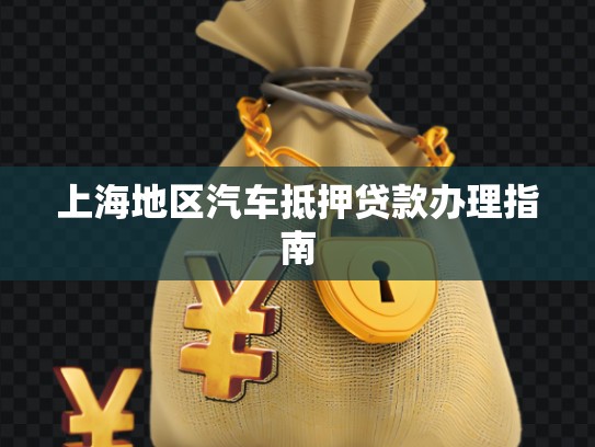 上海地區(qū)汽車抵押貸款辦理指南